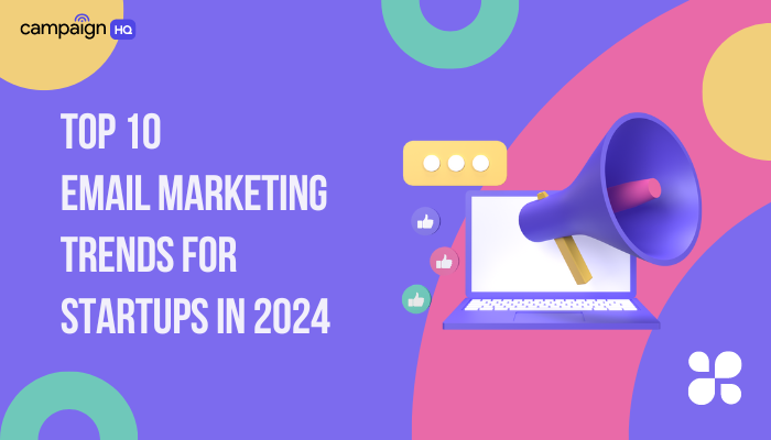 Top 10 Email Marketing Trends for Startups in 2024